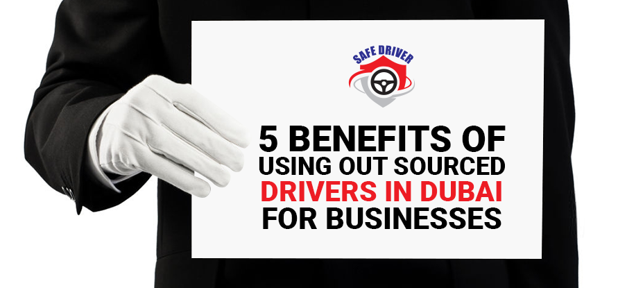 5 BENEFITS OF USING OUTSOURCED DRIVERS IN DUBAI FOR BUSINESSES