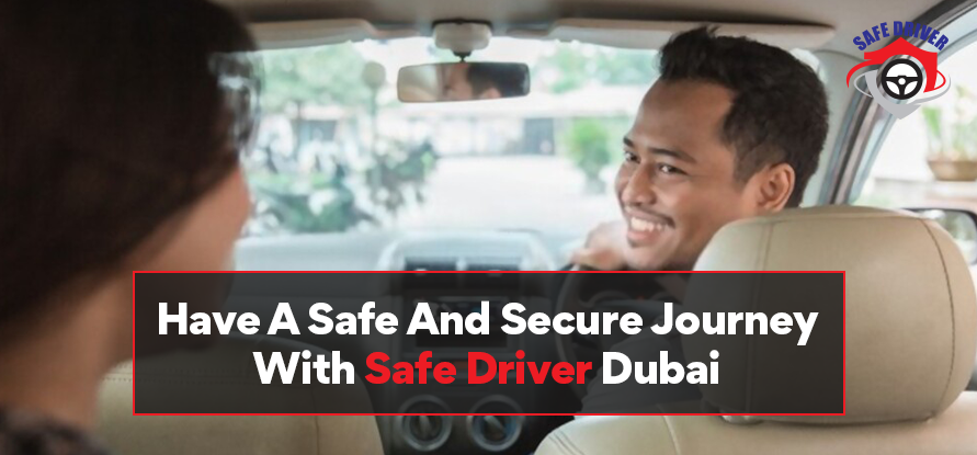 Have A Safe And Secure Journey With Safe Driver In Dubai