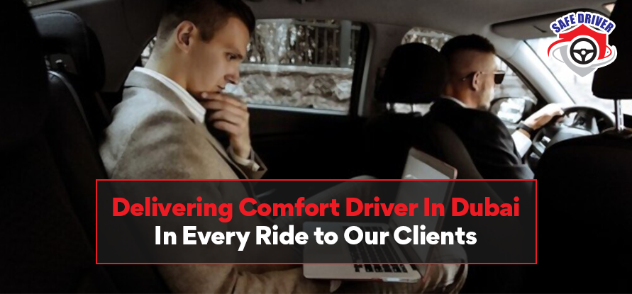 Delivering Comfort Driver In Dubai In Every Ride To Our Clients