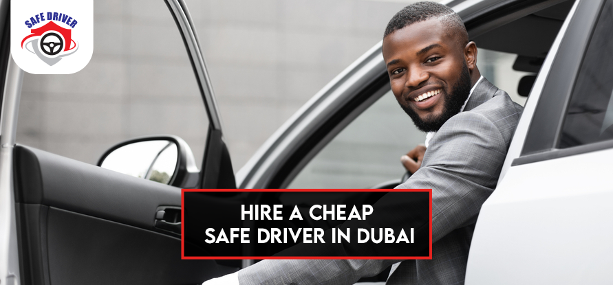 Hire a Cheap Safe Driver in Dubai, Reasons Why You Choose Best Option: